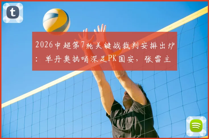 2026中超第7轮关键战裁判安排出炉:单丹奥执哨深足PK国安,张雷主裁海港对阵重庆
