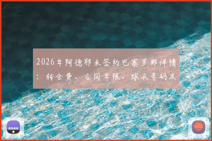 2026年阿德耶米签约巴塞罗那详情:转会费、合同年限、球衣号码及新闻发布会时间全解析