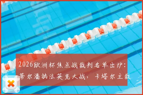 2026欧洲杯焦点战裁判名单出炉：蒂尔潘执法英克大战，卡塔尔主裁吹罚葡萄牙