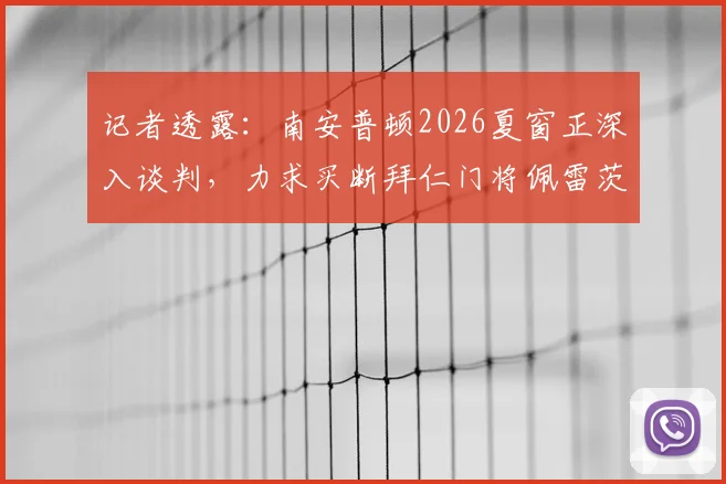 记者透露:南安普顿2026夏窗正深入谈判,力求买断拜仁门将佩雷茨,转会关键点解析