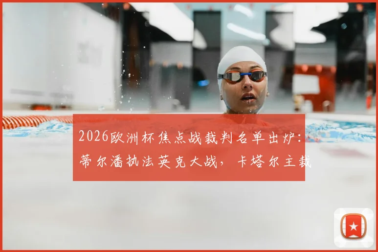 2026欧洲杯焦点战裁判名单出炉:蒂尔潘执法英克大战,卡塔尔主裁吹罚葡萄牙
