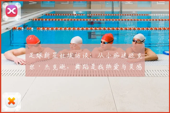 足球新星杜埃访谈：从小痴迷迈克尔·杰克逊，舞蹈是我热爱与灵感的源头